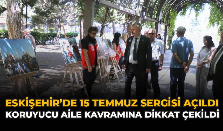Eskişehir’de 15 Temmuz Sergisi Açıldı: Koruyucu Aile Kavramına Dikkat Çekildi