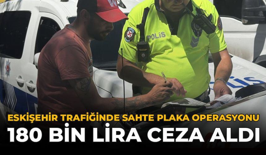 Eskişehir Trafiğinde Sahte Plaka Operasyonu: 180 Bin Lira Ceza Aldı