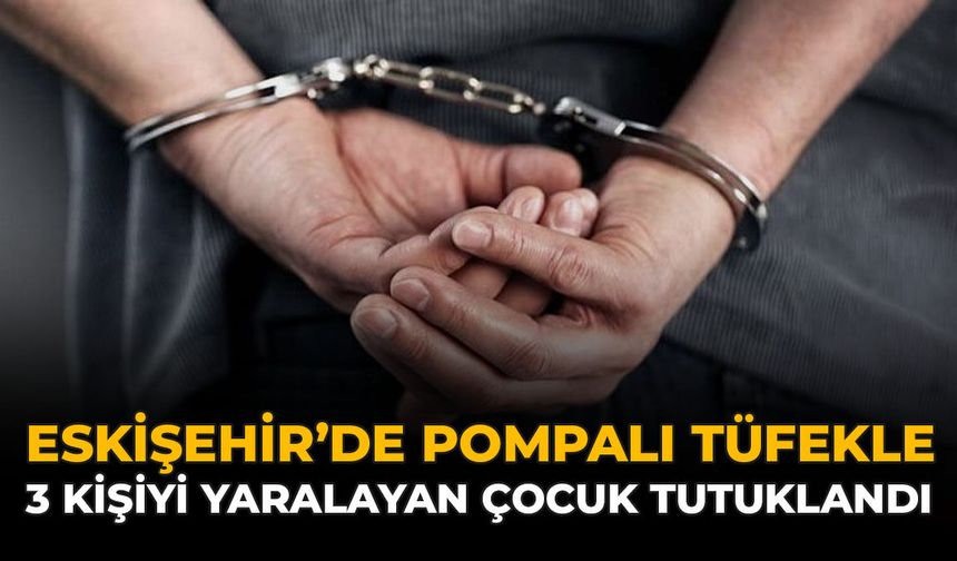 Eskişehir’de Pompalı Tüfekle 3 Kişiyi Yaralayan Çocuk Tutuklandı