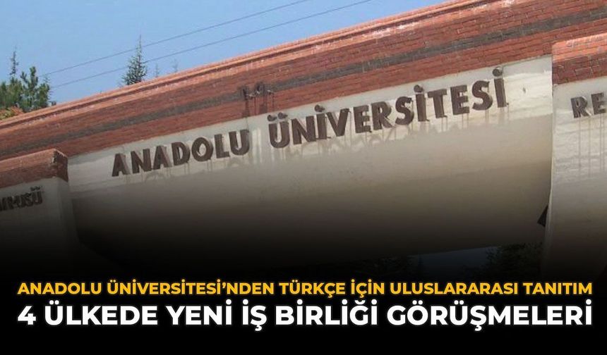 Anadolu Üniversitesi’nden Türkçe için Uluslararası Tanıtım: 4 Ülkede Yeni İş Birliği Görüşmeleri