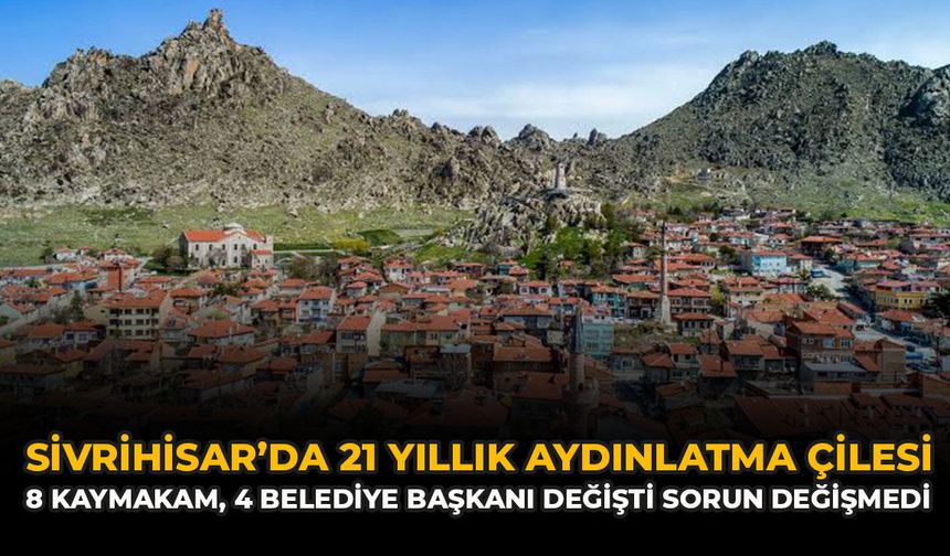 Sivrihisar’da 21 Yıllık Aydınlatma Çilesi: 8 Kaymakam, 4 Belediye Başkanı Değişti Sorun Değişmedi!