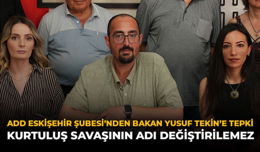 ADD Eskişehir Şubesi'nden Bakan Yusuf Tekin'e Tepki: "Kurtuluş Savaşı'nın Adı Değiştirilemez"