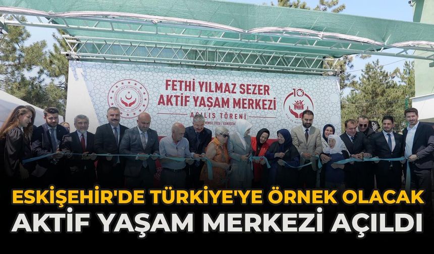 Eskişehir'de Türkiye'ye Örnek Olacak Aktif Yaşam Merkezi Açıldı