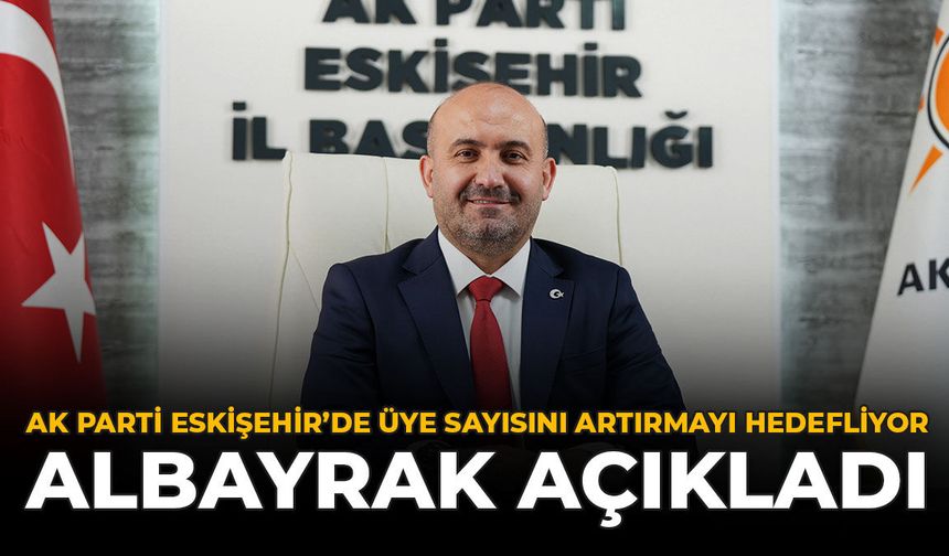 AK Parti Eskişehir’de Üye Sayısını Artırmayı Hedefliyor: Albayrak Açıkladı