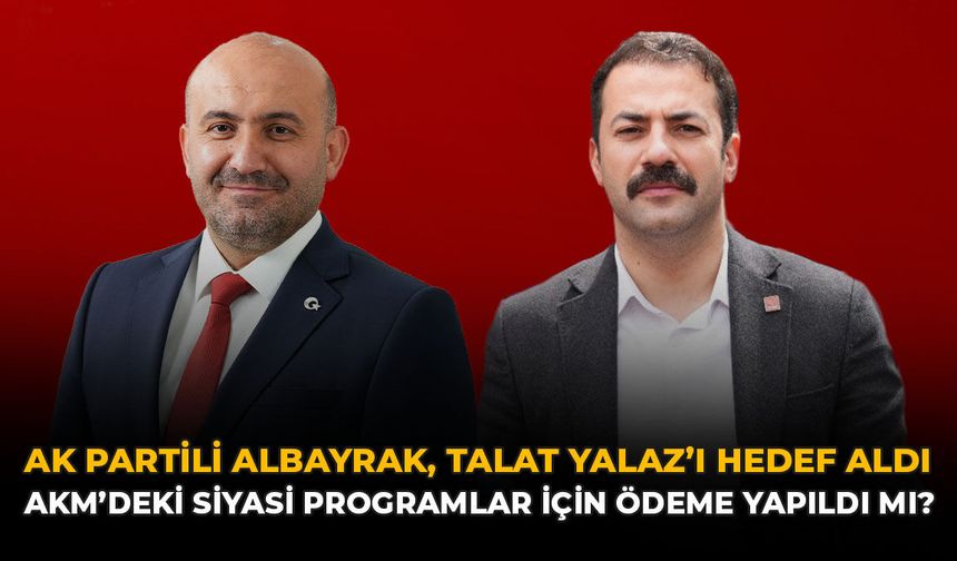 AK Partili Albayrak, Talat Yalaz’ı Hedef Aldı: AKM'deki Siyasi Programlar İçin Ödeme Yapıldı Mı?