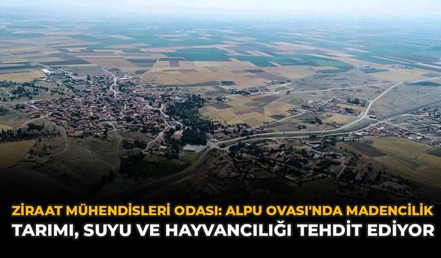 Ziraat Mühendisleri Odası: "Alpu Ovası'nda Madencilik Tarımı, Suyu Ve Hayvancılığı Tehdit Ediyor"