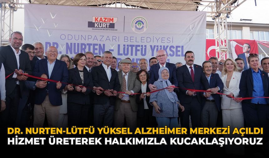 Dr. Nurten-Lütfü Yüksel Alzheimer Merkezi Açıldı: "Hizmet Üreterek Halkımızla Kucaklaşıyoruz"