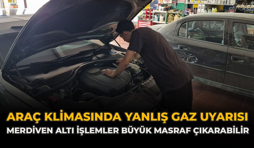 Araç Klimasında Yanlış Gaz Uyarısı: Merdiven Altı İşlemler Büyük Masraf Çıkarabilir