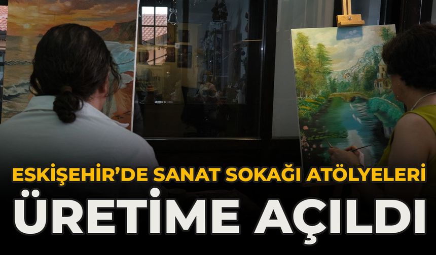 Eskişehir’de Sanat Sokağı Atölyeleri Üretime Açıldı