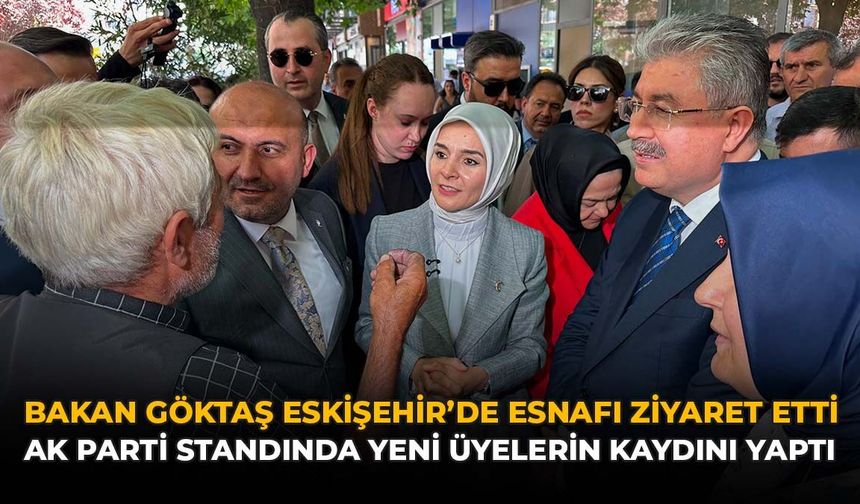 Bakan Göktaş Eskişehir'de Esnafı Ziyaret Etti, AK Parti Standında Yeni Üyelerin Kaydını Yaptı