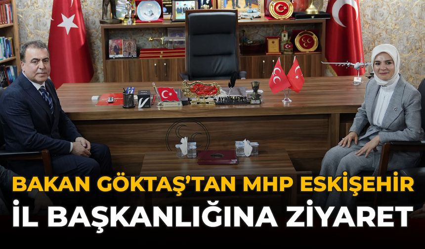 Bakan Göktaş'tan MHP Eskişehir İl Başkanlığına Ziyaret