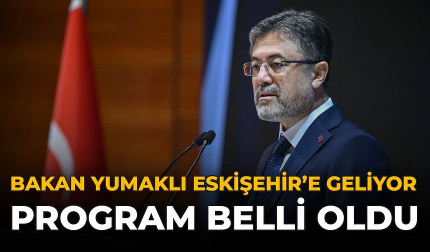 Bakan Yumaklı Eskişehir’e Geliyor: Program Belli Oldu