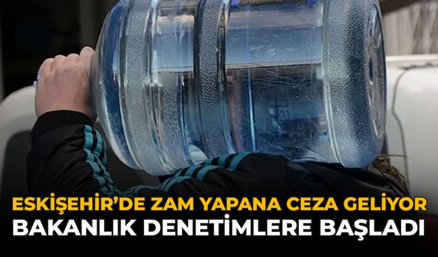 Eskişehir'de Zam Yapana Ceza Geliyor: Bakanlık Denetimlere Başladı