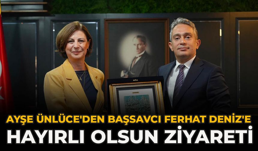 Ayşe Ünlüce'den Başsavcı Ferhat Deniz'e Hayırlı Olsun Ziyareti