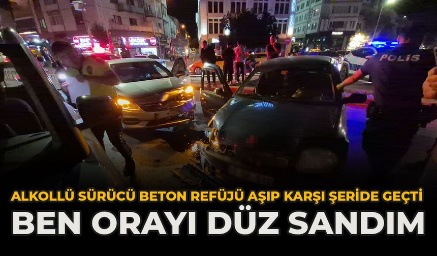Alkollü Sürücü Beton Refüjü Aşıp Karşı Şeride Geçti: "Ben Orayı Düz Sandım"