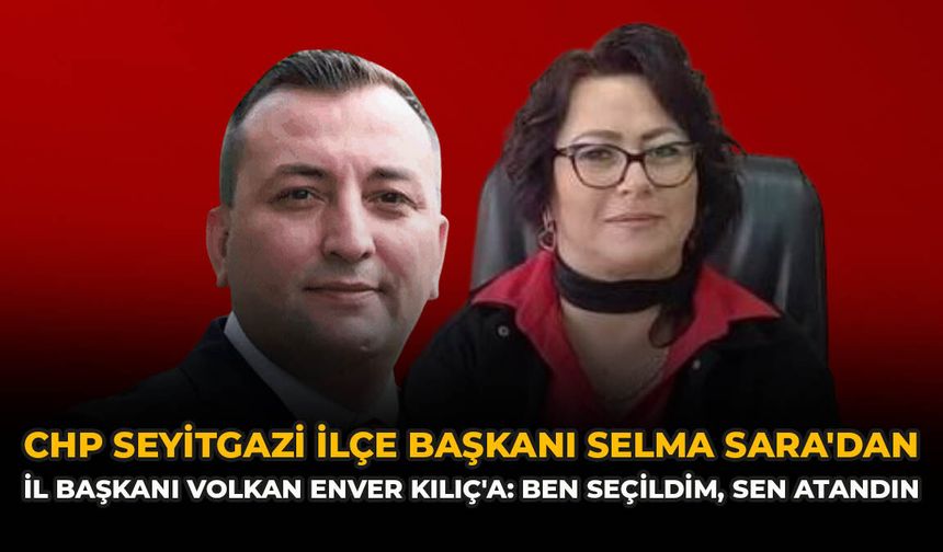 CHP Seyitgazi İlçe Başkanı Selma Sara'dan İl Başkanı Volkan Enver Kılıç'a: "Ben Seçildim, Sen Atandın"
