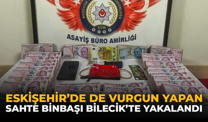 Eskişehir'de de Vurgun Yapan Sahte Binbaşı Bilecik'te Yakalandı