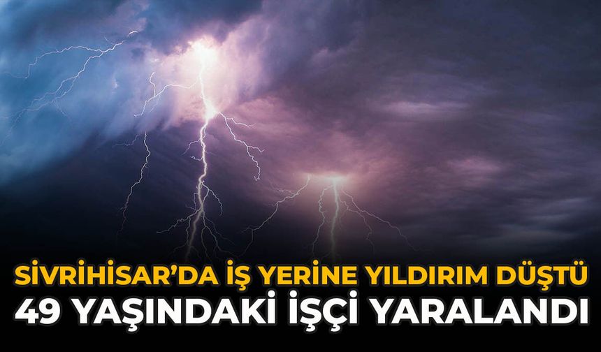 Sivrihisar’da İş Yerine Yıldırım Düştü: 49 Yaşındaki İşçi Yaralandı