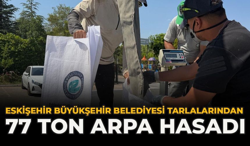 Eskişehir Büyükşehir Belediyesi tarlalarından 77 Ton Arpa Hasadı