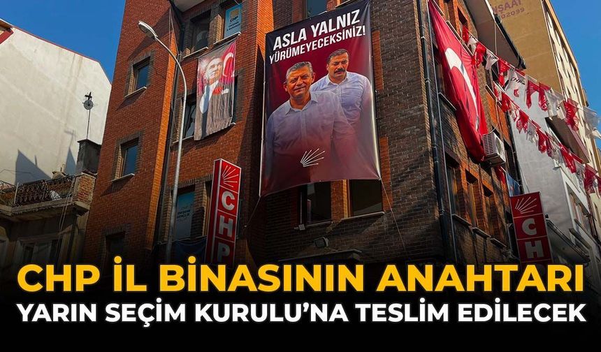 CHP İl Binasının Anahtarı Yarın Seçim Kurulu'na Teslim Edilecek