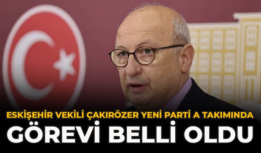 Eskişehir Vekili Çakırözer Yeni Parti A Takımında: Görevi Belli Oldu