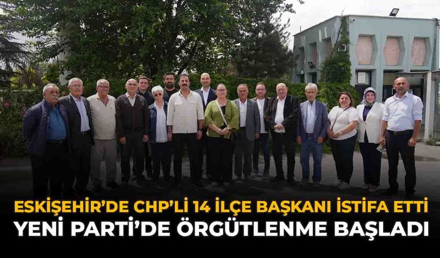 Eskişehir'de CHP'li 14 İlçe Başkanı İstifa Etti: Yeni Parti'de Örgütlenme Başladı