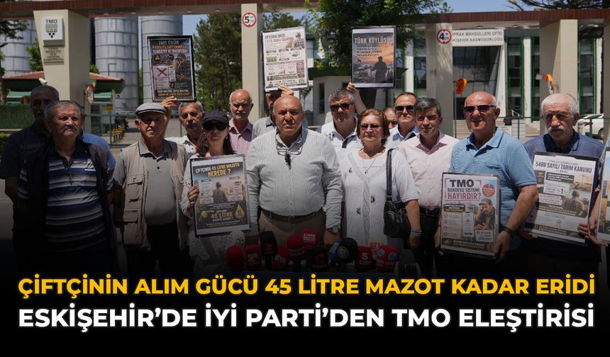 Çiftçinin Alım Gücü 45 Litre Mazot Kadar Eridi: Eskişehir'de İYİ Parti'den TMO Eleştirisi