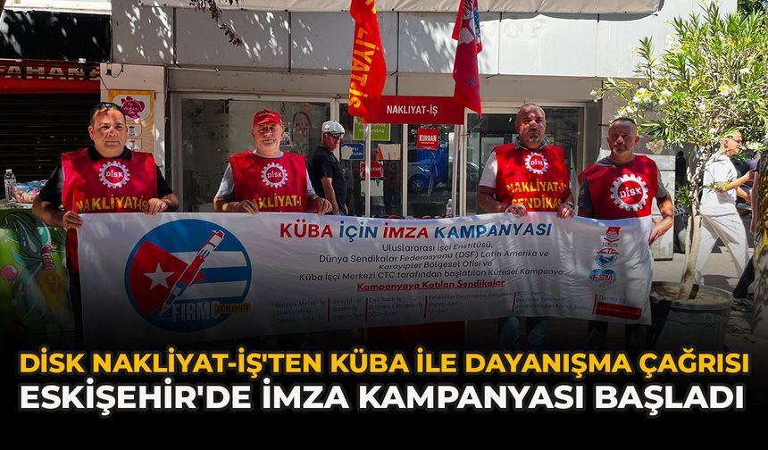 DİSK Nakliyat-İş'ten Küba İle Dayanışma Çağrısı: Eskişehir'de İmza Kampanyası Başladı