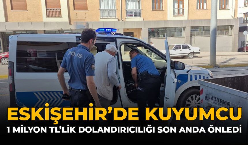 Eskişehir'de Kuyumcu, 1 Milyon TL'lik Dolandırıcılığı Son Anda Önledi
