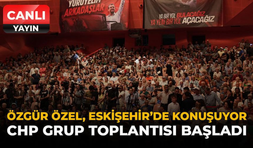 Özgür Özel Eskişehir'de Konuşuyor: CHP Grup Toplantısı Başladı
