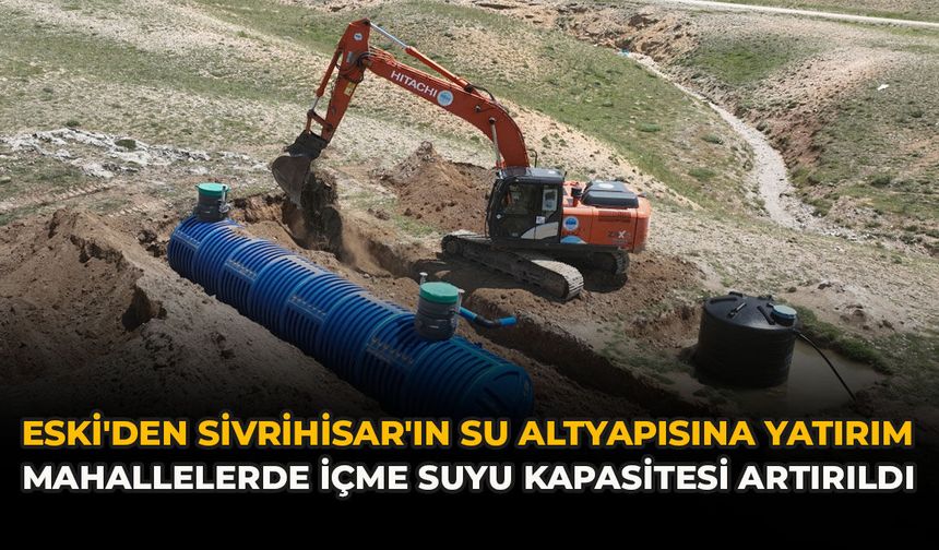 ESKİ'den Sivrihisar'ın Su Altyapısına Yatırım: Mahallelerde İçme Suyu Kapasitesi Artırıldı