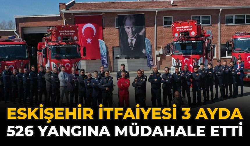 Eskişehir İtfaiyesi 3 Ayda 526 Yangına Müdahale Etti