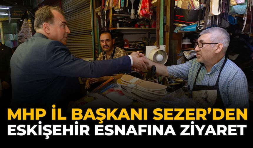 MHP İl Başkanı Sezer'den Eskişehir Esnafına Ziyaret