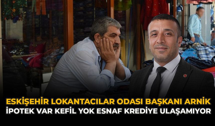 Eskişehir Lokantacılar Odası Başkanı Arnik: "İpotek Var, Kefil Yok; Esnaf Krediye Ulaşamıyor"