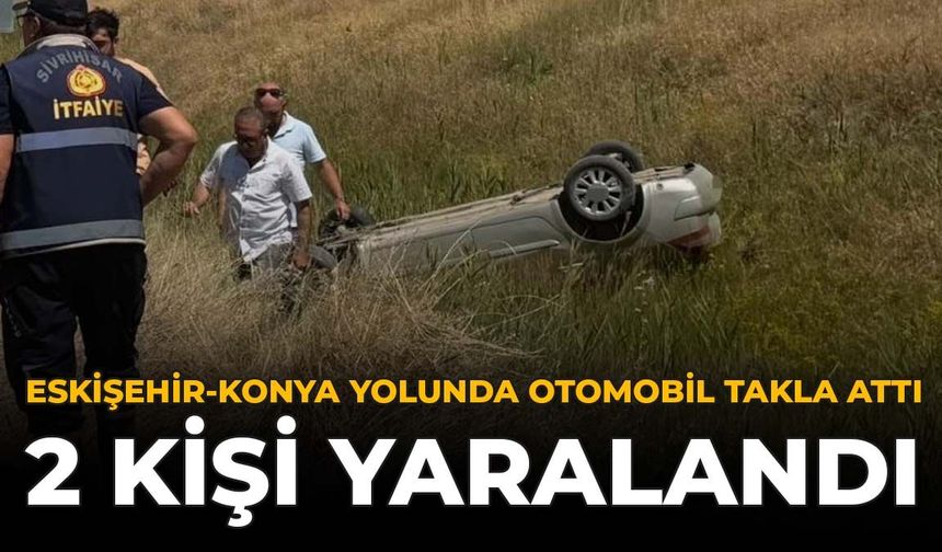 Eskişehir-Konya Yolunda Otomobil Takla Attı: 2 Kişi Yaralandı