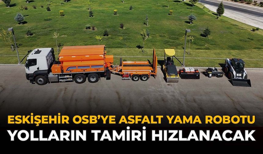 Eskişehir OSB'ye Asfalt Yama Robotu: Yolların Tamiri Hızlanacak