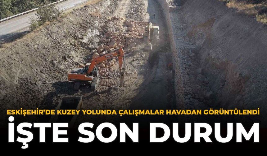 Eskişehir'in Kuzey Yolunda Çalışmalar Havadan Görüntülendi: İşte Son Durum