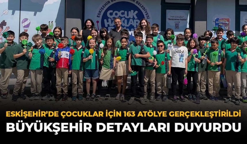 Eskişehir'de Çocuklar İçin 163 Atölye Gerçekleştirildi: Büyükşehir Detayları Duyurdu