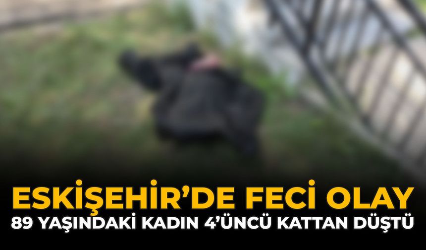Eskişehir’de Feci Olay: 89 Yaşındaki Kadın 4'üncü Kattan Düştü