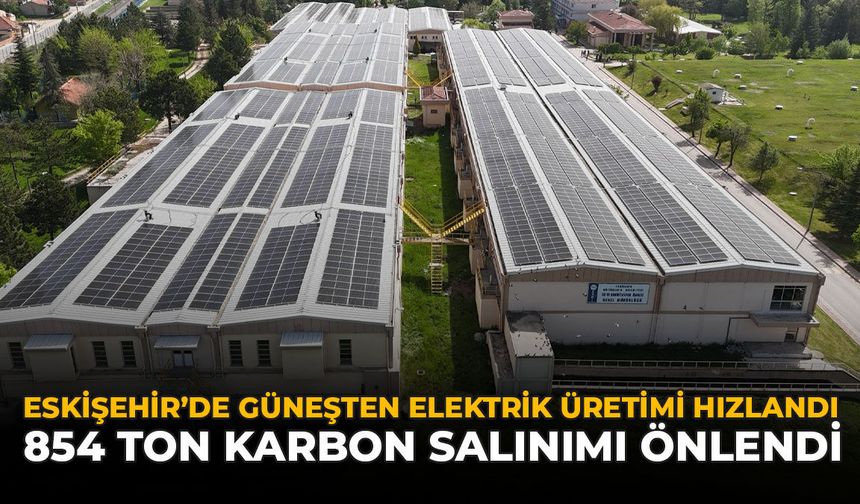 Eskişehir’de Güneşten Elektrik Üretimi Hızlandı: 854 Ton Karbon Salınımı Önlendi
