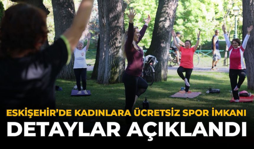 Eskişehir'de Kadınlara Ücretsiz Spor İmkanı: Detaylar Açıklandı