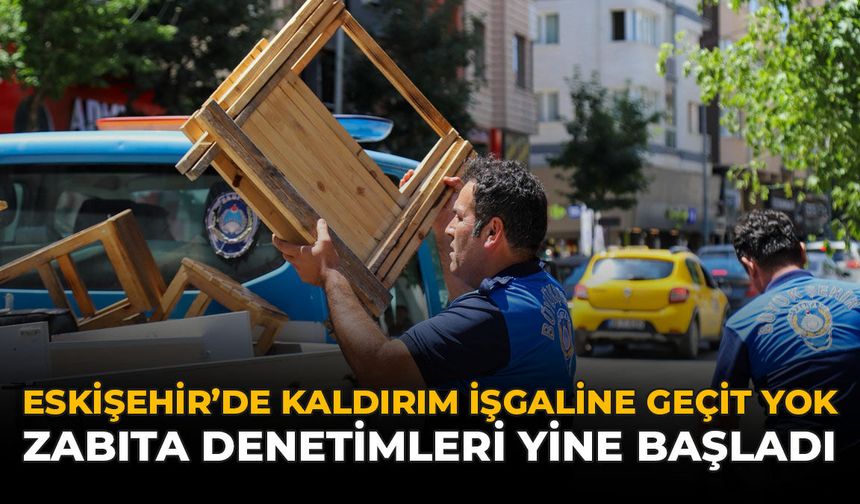 Eskişehir'de Kaldırım İşgaline Geçit Yok: Zabıta Denetimleri Yine Başladı