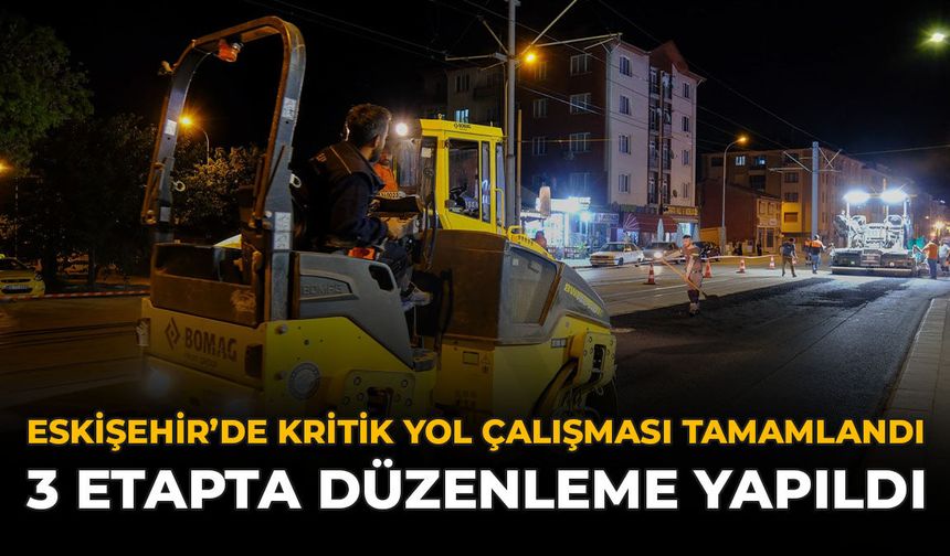 Eskişehir’de Kritik Yol Çalışması Tamamlandı: 3 Etapta Düzenleme Yapıldı