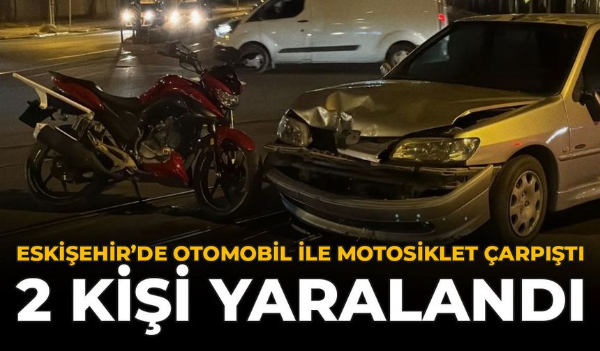 Eskişehir'de Otomobil ile Motosiklet Çarpıştı: 2 Kişi Yaralandı