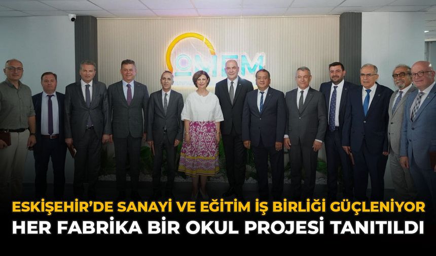 Eskişehir'de Sanayi ve Eğitim İş Birliği Güçleniyor: 'Her Fabrika Bir Okul' Projesi Tanıtıldı
