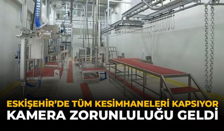 Eskişehir'de Tüm Kesimhaneleri Kapsıyor: Kamera Zorunluluğu Geldi