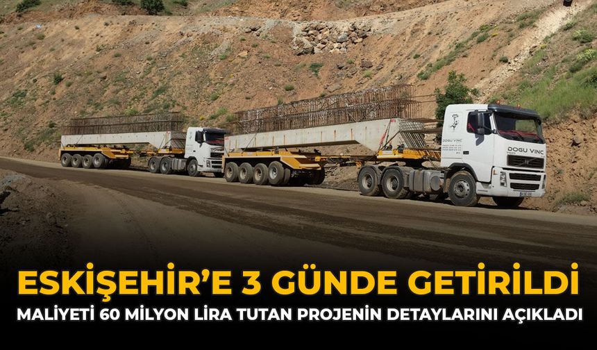 Eskişehir’e 3 Günde Getirildi: Maliyeti 60 Milyon Lira Tutan Projenin Detayları Açıklandı