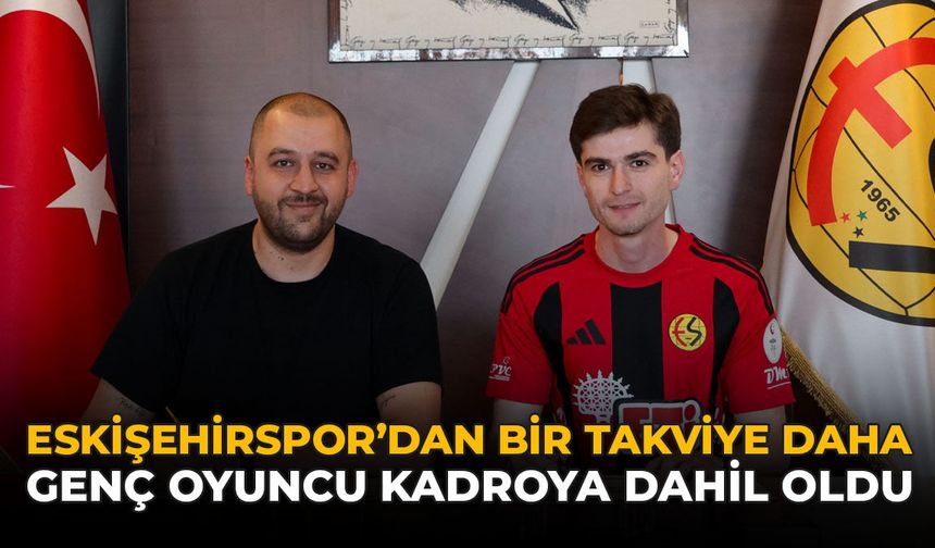 Eskişehirspor'dan Bir Takviye Daha: Genç Oyuncu Kadroya Dahil Oldu