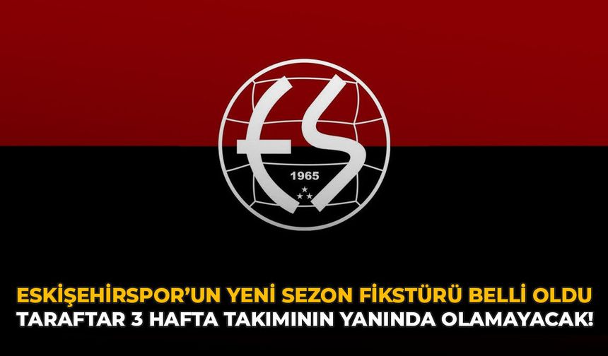 Eskişehirspor'un Yeni Sezon Fikstürü Belli Oldu: Taraftar 3 Hafta Takımının Yanında Olamayacak!