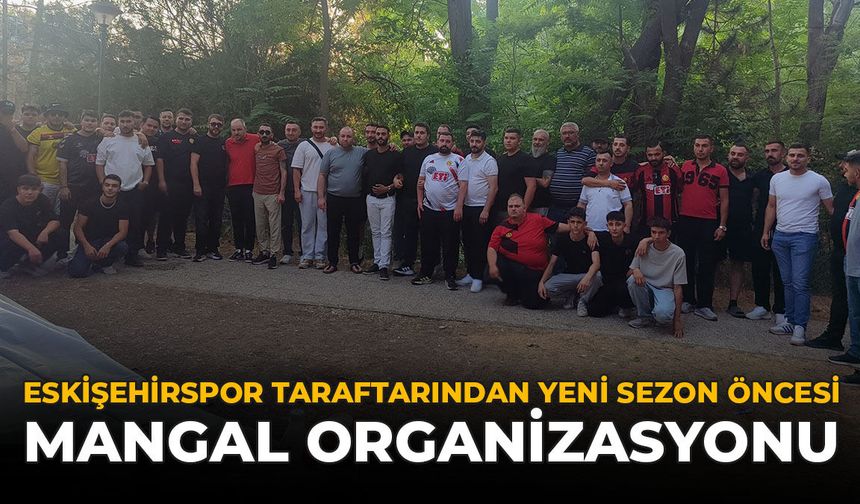 Eskişehirspor Taraftarından Yeni Sezon Öncesi Mangal Organizasyonu